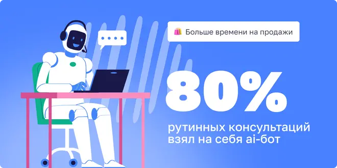 Больше времени на продажи: как AI-бот взял на себя 80% рутинных консультаций